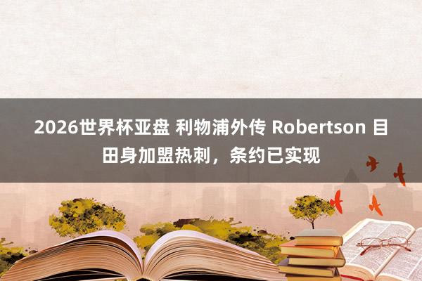 2026世界杯亚盘 利物浦外传 Robertson 目田身加盟热刺，条约已实现