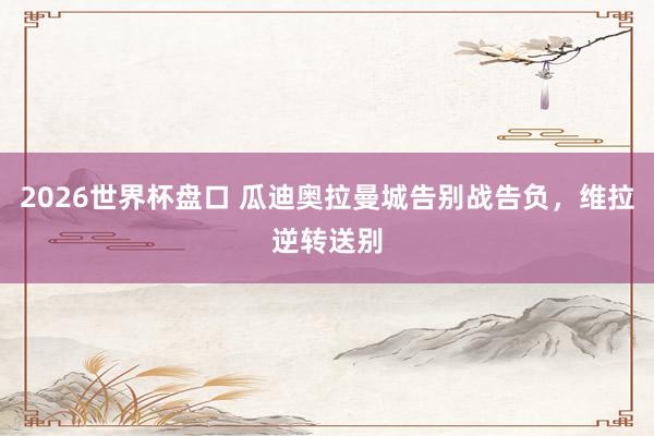 2026世界杯盘口 瓜迪奥拉曼城告别战告负，维拉逆转送别