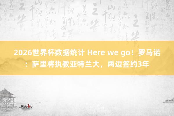 2026世界杯数据统计 Here we go！罗马诺：萨里将执教亚特兰大，两边签约3年