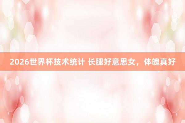 2026世界杯技术统计 长腿好意思女，体魄真好
