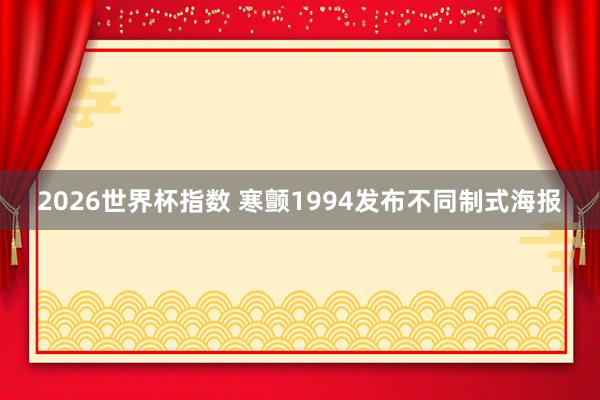 2026世界杯指数 寒颤1994发布不同制式海报