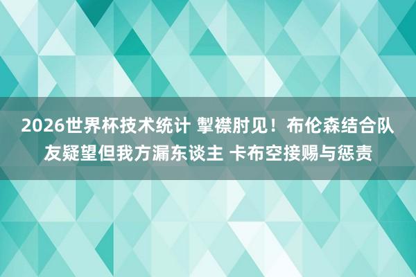 2026世界杯技术统计 掣襟肘见！布伦森结合队友疑望但我方漏东谈主 卡布空接赐与惩责
